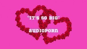 “IT’S SO BIG” Audioporn